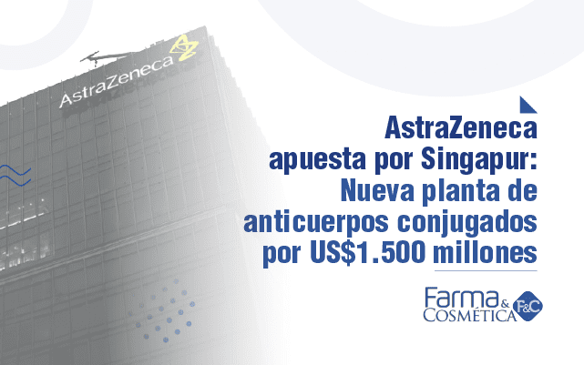 AstraZeneca apuesta por Singapur: nueva planta de anticuerpos conjugados por US$1.500 millones